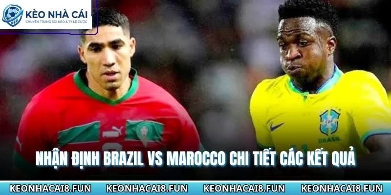 Nhận định World Cup 2026 Brazil vs Marocco từ chuyên gia 