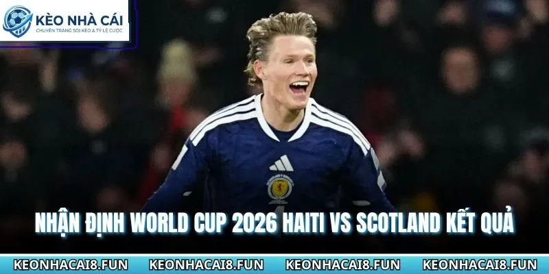 Nhận Định World Cup 2026 Haiti Vs Scotland Ngày 14/06 3 Nhận định World Cup 2026 Haiti vs Scotland từ góc nhìn cao thủ