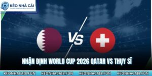 Nhận Định World Cup 2026 Qatar Vs Thụy Sĩ - Ngày 14/06/2026 10 Nhận định World Cup 2026 Qatar vs Thụy Sĩ