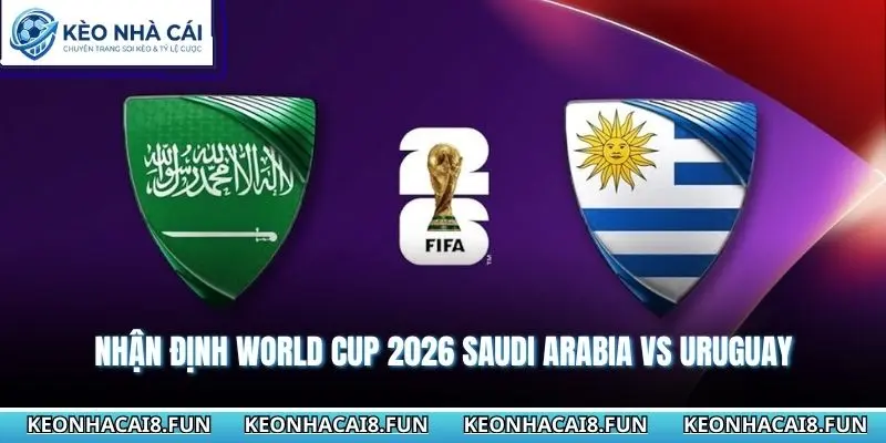 Nhận Định World Cup 2026 Saudi Arabia vs Uruguay 05h00 - 16/06/2026 3 Nhận định World Cup 2026 Saudi Arabia vs Uruguay