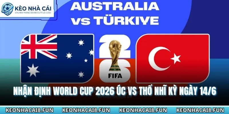 Nhận Định World Cup 2026 Úc Vs Thổ Nhĩ Kỳ Ngày 14/06 3 Nhận định World Cup 2026 Úc vs Thổ Nhĩ Kỳ