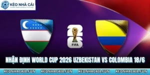 Nhận Định World Cup 2026 Uzbekistan Vs Colombia Ngày 18/6 6 Nhận định World Cup 2026 Uzbekistan vs Colombia