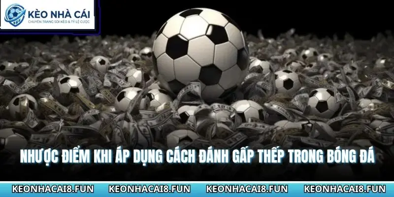Nhược điểm khi áp dụng cách đánh gấp thếp trong bóng đá