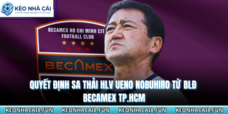 Ông Ueno Nobuhiro Mất Việc Tại V.League - Lý Do Đằng Sau 2 Quyết định sa thải HLV Ueno Nobuhiro từ BLĐ Becamex TP.HCM