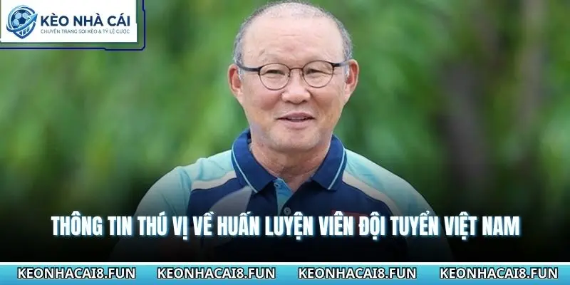 Huấn Luyện Viên Đội Tuyển Việt Nam Và Những Điều Thú Vị 1 Thông tin thú vị về huấn luyện viên đội tuyển Việt Nam