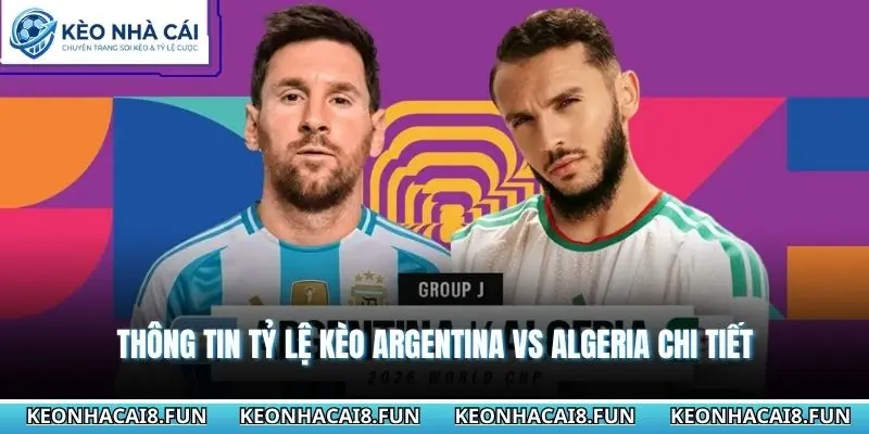 Thông tin tỷ lệ kèo Argentina vs Algeria chi tiết