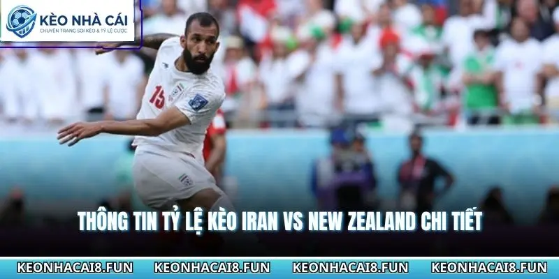 Nhận định World Cup 2026 Iran vs New Zealand 08h00 - 16/06/2026 2 Thông tin tỷ lệ kèo Iran vs New Zealand chi tiết