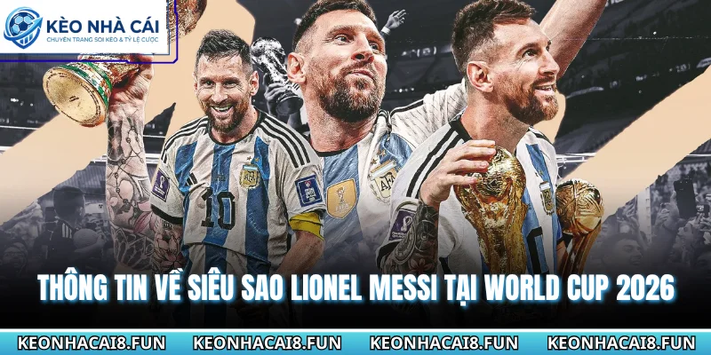 Thông Tin Về Siêu Sao Lionel Messi Tại World Cup 2026 2 Thông tin về siêu sao Lionel Messi tại World cup 2026
