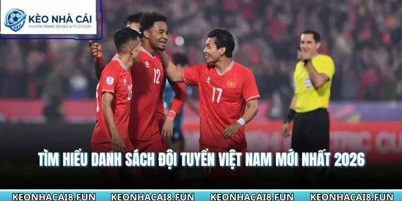 Tìm hiểu danh sách đội tuyển Việt Nam mới nhất 2026