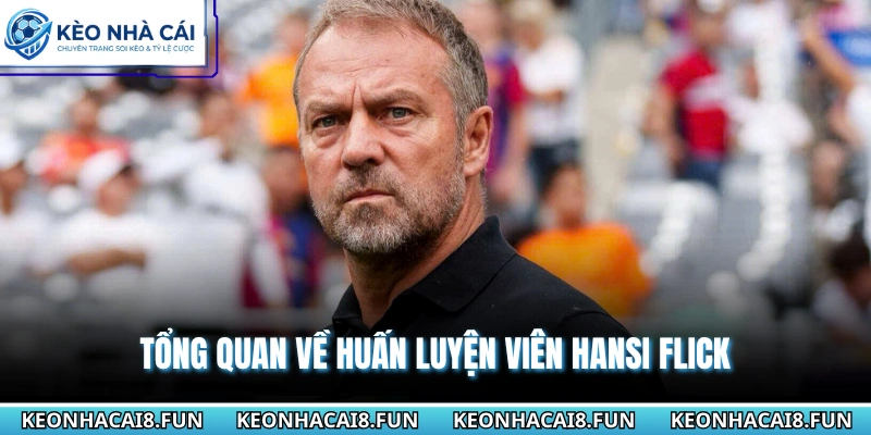 Huấn Luyện Viên Hansi Flick Gia Hạn Bất Ngờ Với Barcelona 1 Tổng quan về huấn luyện viên Hansi Flick