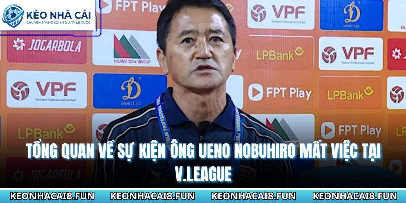 Ông Ueno Nobuhiro Mất Việc Tại V.League - Lý Do Đằng Sau 1 Tổng quan về sự kiện ông Ueno Nobuhiro mất việc tại V.League
