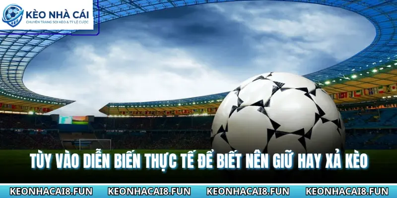 Top Kinh Nghiệm Xả Kèo Bóng Đá Tránh Thua Lỗ Cho Người Mới 2 Tùy vào diễn biến thực tế để biết nên giữ hay xả kèo