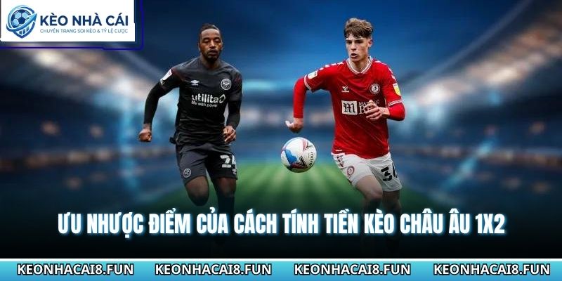 Cách Tính Tiền Kèo Châu Âu 1X2 Chuẩn Xác Theo Từng Tỷ Lệ 1 Ưu nhược điểm của cách tính tiền kèo châu Âu 1X2