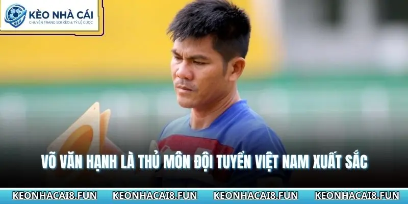 Thủ Môn Đội Tuyển Việt Nam - Người Tạo Nên Lịch Sử Nước Nhà 1 Võ Văn Hạnh là thủ môn đội tuyển Việt Nam xuất sắc
