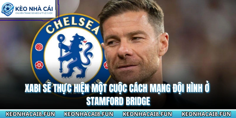 Huấn Luyện Viên Xabi Alonso Chính Thức Tiếp Quản Chelsea 3 Xabi sẽ thực hiện một cuộc cách mạng đội hình ở Stamford Bridge