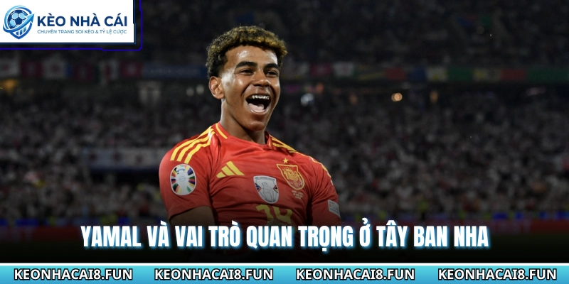Yamal và vai trò quan trọng ở Tây Ban Nha